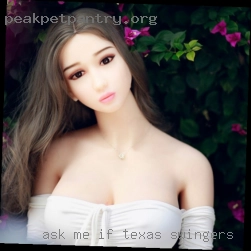 Ask me if you want Texas swingers to know more.